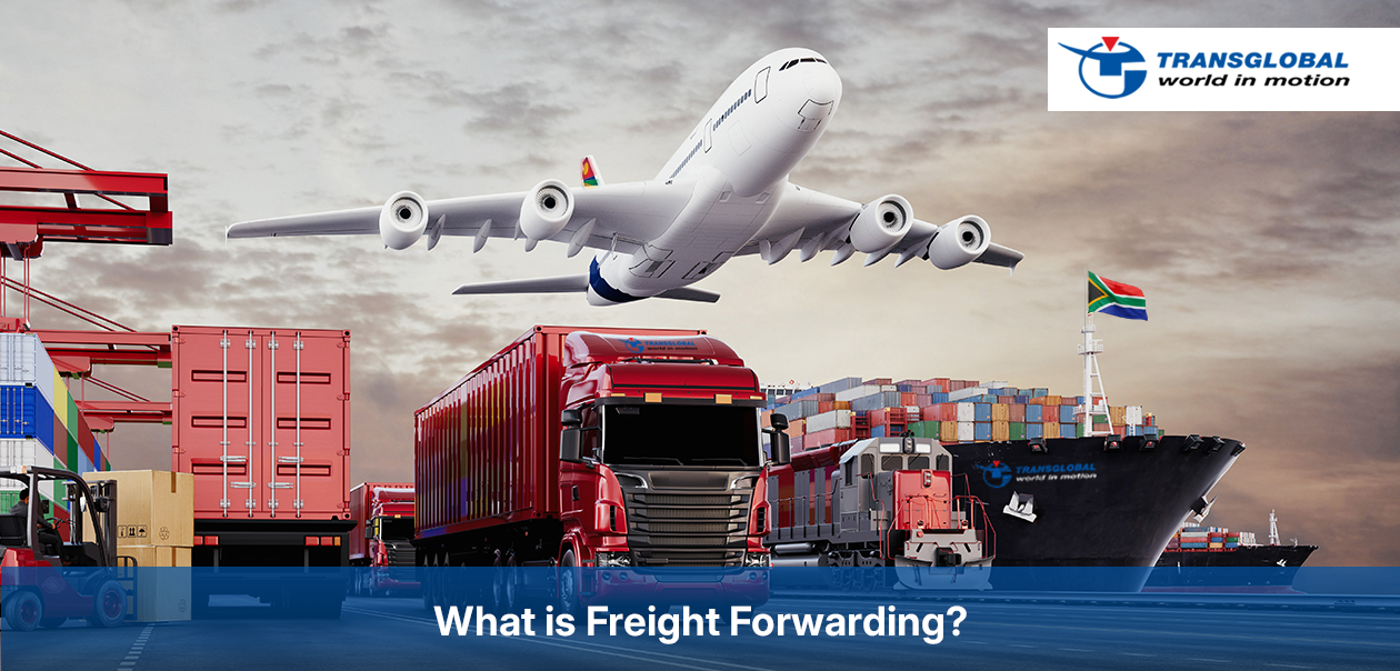 What is Freight Forwarding and What Exactly does Transglobal Cargo Handle for You