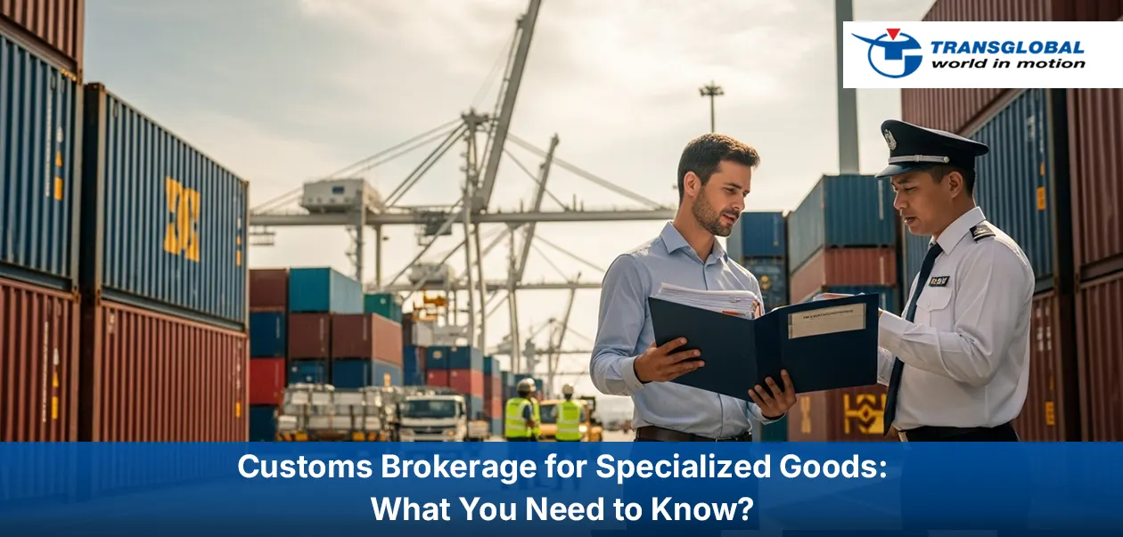 Customs Brokerage for Specialized Goods_ What You Need to Know