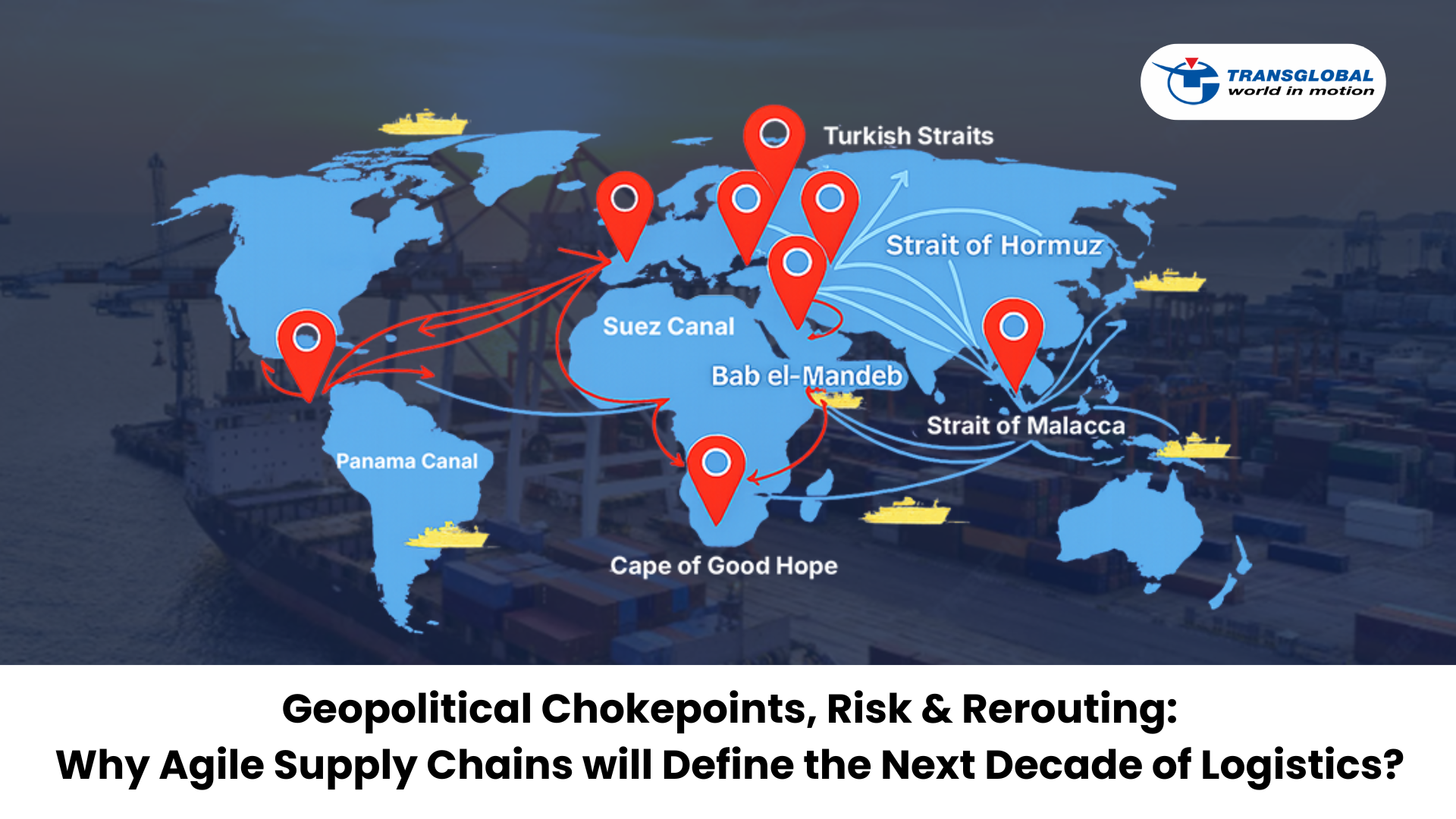 Geopolitical Chokepoints, Risk & Rerouting Why Agile Supply Chains Will Define the Next Decade of Logistics
