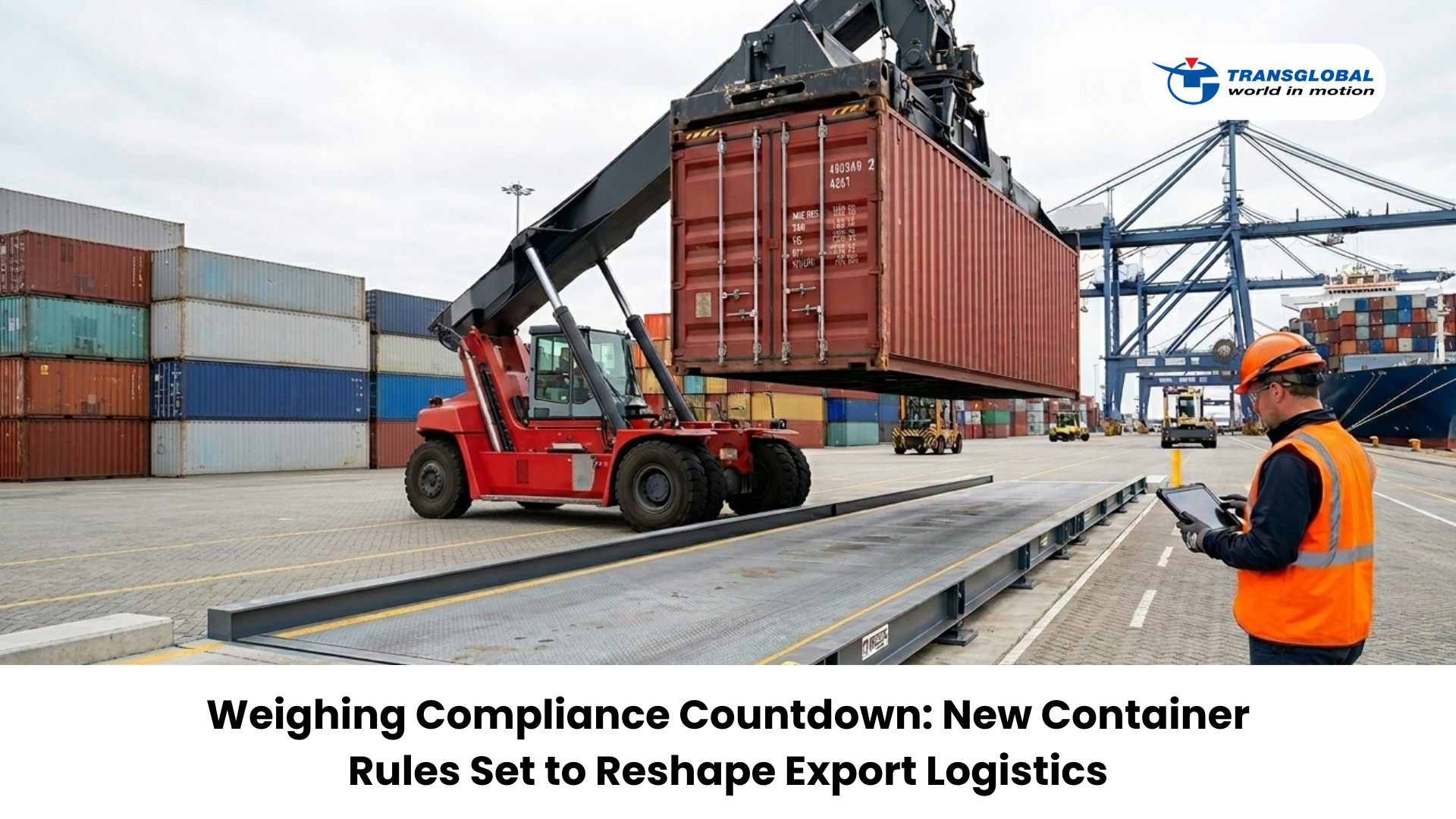 Weighing Compliance Countdown New Container Rules Set to Reshape Export Logistics